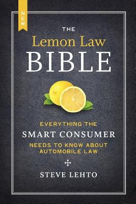 The New Lemon Law Bible: Everything the Smart Consumer Needs to Know about Automobile Law - Lehto, Steve