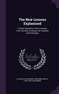 The New Lessons Explanined: A Short Exposition of the Lessons From the New Lectionary for Sundays and Holy-Days