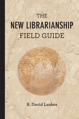 The New Librarianship Field Guide - Lankes, R David