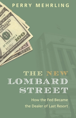 The New Lombard Street: How the Fed Became the Dealer of Last Resort - Mehrling, Perry