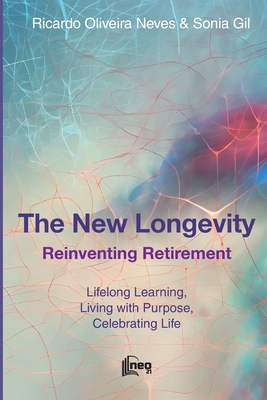 The New Longevity: Reinventing Retirement - Gil, Sonia, and Barcellos, Marco (Editor), and Neves, Ricardo Oliveira