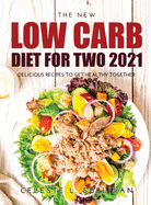 The New Low Carb Diet for Two 2021: Delicious Recipes to Get Healthy Together