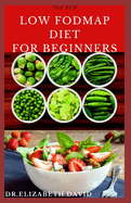 The New Low Fodmap Diet for Beginners: Comprehensive Guide On Everything You Need To Know About Low Foodmap Diet: Includes Recipes, Meal Plan and Cookbook