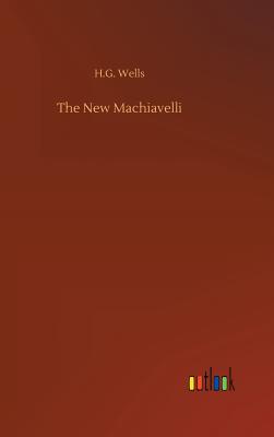 The New Machiavelli - Wells, H G