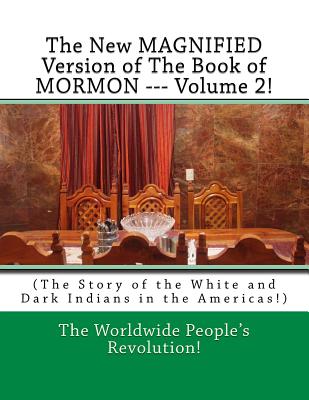 The New MAGNIFIED Version of The Book of MORMON --- Volume 2!: (The Story of the White and Dark Indians in the Americas!) - Revolution!, Worldwide People's