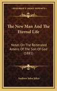 The New Man and the Eternal Life: Notes on the Reiterated Amens of the Son of God (1881)