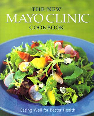 The New Mayo Clinic Cookbook: Eating Well for Better Health - Forberg, Cheryl, Rd, and Callahan, Maureen, R.D., and Hensrud, Donald D, M.D. (Foreword by)