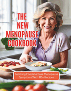 The New Menopause Cookbook: Soothing Foods to Ease Menopause Symptoms With 115+ Recipes