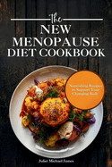 The New Menopause Diet Cookbook: Nourishing Recipes to Support Your Changing Body