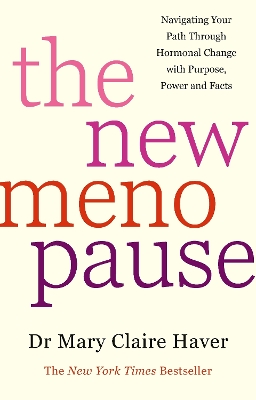 The New Menopause: Navigating Your Path Through Hormonal Change with Purpose, Power and the Facts - Haver, Dr Mary Claire