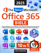 The New Microsoft Office 365 Bible: Achieve Mastery in Just 15 Minutes a Day - Illustrated Guide with Secret Tips and Shortcuts to Excel, Word, PowerPoint, and Impress Your Boss and Colleagues