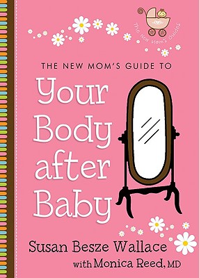 The New Mom's Guide to Your Body After Baby - Wallace, Susan Besze, and Reed, Monica, PhD