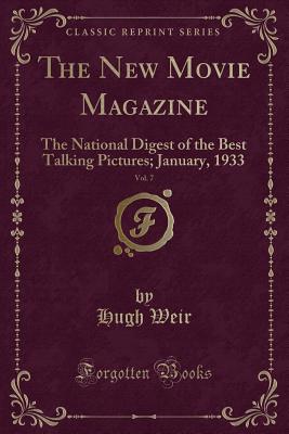 The New Movie Magazine, Vol. 7: The National Digest of the Best Talking Pictures; January, 1933 (Classic Reprint) - Weir, Hugh