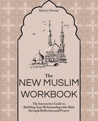 The New Muslim Workbook: The Interactive Guide to Building Your Relationship with Allah Through Reflection and Prayer - Parvez, Bisma