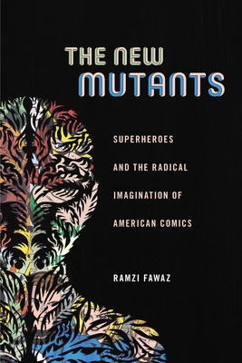 The New Mutants: Superheroes and the Radical Imagination of American Comics - Fawaz, Ramzi