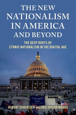 The New Nationalism in America and Beyond: The Deep Roots of Ethnic Nationalism in the Digital Age - Schertzer, Robert, and Woods, Eric Taylor