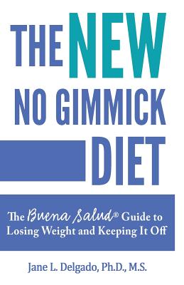 The NEW No Gimmick Diet: The Buena Salud(R) Guide to Losing Weight and Keeping it Off - Delgado, Jane L