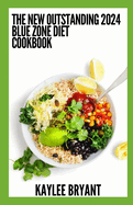 The New Outstanding 2024 Blue Zone Diet Cookbook: Essential Guide With Healthy Recipes