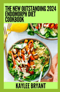 The New Outstanding 2024 Endomorph Diet Cookbook: Essential Guide With Healthy Recipes