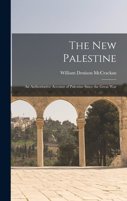 The New Palestine: An Authoritative Account of Palestine Since the Great War - McCrackan, William Denison