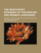 The New Pocket Dicionary of the English and Spanish Languages: Carefully Compiled from the Most Approved English and Spanish Dictionaries