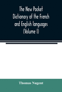 The new pocket dictionary of the French and English languages: containing all words of general use and authorized by the best of writers (Volume I)