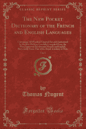 The New Pocket Dictionary of the French and English Languages, Vol. 1: Containing All Words of General Use and Authorized by the Best Writers; Carefully Compiled from the Most Approved Dictionaries French and English, Particularly from That of the Royal a