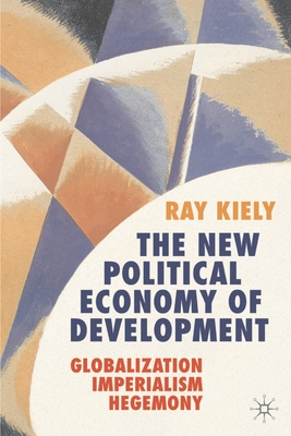 The New Political Economy of Development: Globalization, Imperialism, Hegemony - Kiely