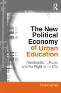 The New Political Economy of Urban Education: Neoliberalism, Race, and the Right to the City