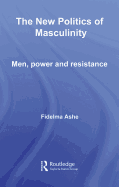The New Politics of Masculinity: Men, Power, and Resistance - Ashe, Fidelma