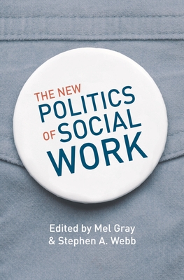 The New Politics of Social Work - Gray, Mel, and Webb, Stephen A