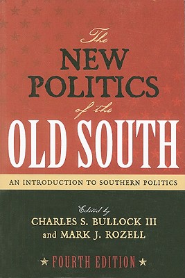 The New Politics of the Old South: An Introduction to Southern Politics - Bullock, Charles S, III (Editor), and Rozell, Mark J, PhD (Editor)