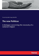 The new Politicus: A dialogue concerning the necessity of a national religion