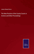 The New Practice of the County Courts in Actions and Other Proceedings