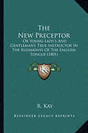 The New Preceptor: Or Young Lady's And Gentleman's True Instructor In The Rudiments Of The English Tongue (1801)