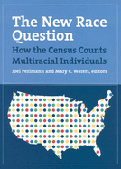 The New Race Question: How the Census Counts Multiracial Individuals