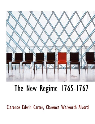 The New Regime 1765-1767 - Carter, Clarence Edwin, and Alvord, Clarence Walworth