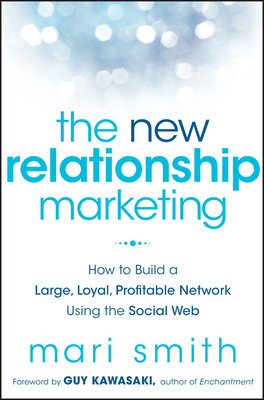 The New Relationship Marketing - Smith, Mari, and Kawasaki, Guy (Foreword by)