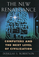 The New Renaissance: Computers and the Next Level of Civilization