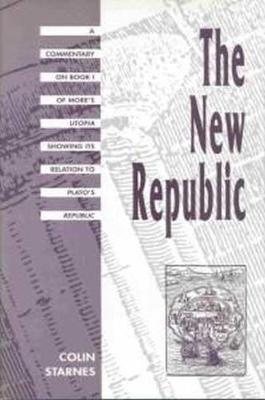 The New Republic: A Commentary on Book I of More (Tm)S Utopia Showing Its Relation to Plato (Tm)S Republic - Starnes, Colin