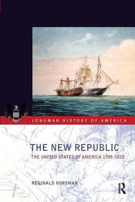 The New Republic: The United States of America 1789-1815 - Horsman, Reginald