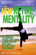 The New Retire-Mentality: Planning Your Life and Living Your Dreams...at Any Age You Want
