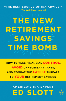 The New Retirement Savings Time Bomb: How to Take Financial Control, Avoid Unnecessary Taxes, and Combat the Latest Threats to Your Retirement Savings - Slott, Ed