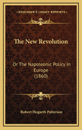 The New Revolution: Or the Napoleonic Policy in Europe (1860)
