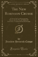 The New Robinson Crusoe, Vol. 1: An Instructive and Entertaining History, for the Use of Children of Both Sexes, Translated from the French (Classic Reprint)