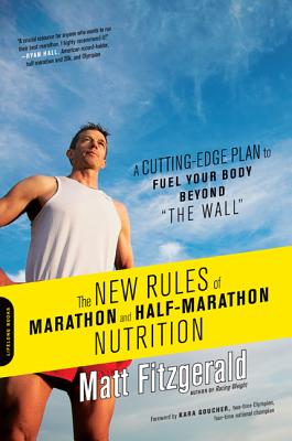 The New Rules of Marathon and Half-Marathon Nutrition: A Cutting-Edge Plan to Fuel Your Body Beyond the Wall - Fitzgerald, Matt