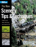 The New Scenery Tips & Techniques: Projects and Ideas That Bring Your Layout to Life