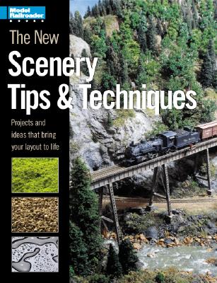 The New Scenery Tips & Techniques: Projects and Ideas That Bring Your Layout to Life - Kalmbach Publishing Company (Creator)