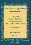 The New Schaff-Herzog Encyclopedia of Religious Knowledge, Vol. 9 of 12: Petri Reuchlin (Classic Reprint)