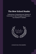 The New School Reader: Embracing a Comprehensive System of Instruction in the Principles of Elocution ... / by Charles W. Sanders